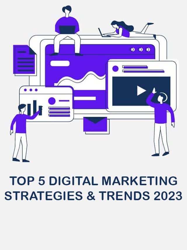 Top 5 Digital Marketing Strategies and Trends 2023